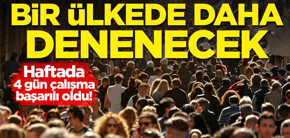 Haftada 4 gün çalışma başarılı oldu! Bir ülkede daha denenecek