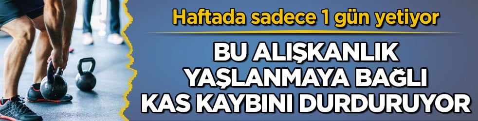Haftada sadece 1 gün yetiyor! Bu alışkanlık yaşlanmaya bağlı kas kaybını durduruyor
