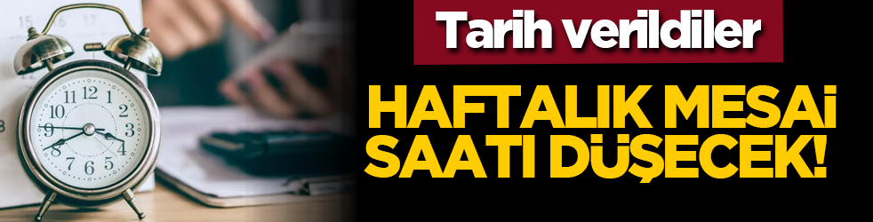 Haftalık mesai saati düşecek! Tarih verildiler