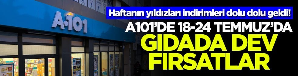Haftanın yıldızları indirimleri dolu dolu geldi! A101’de 18-24 Temmuz'da gıdada dev fırsatlar