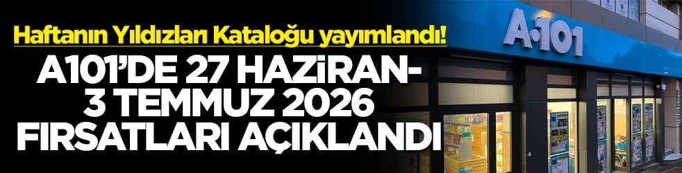 Haftanın Yıldızları Kataloğu yayımlandı! A101’de 27 Haziran-3 Temmuz 2026 fırsatları açıklandı