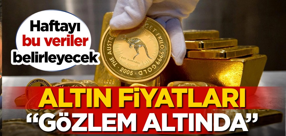 Haftayı bu veriler belirleyecek. Altın fiyatları "gözlem altında"