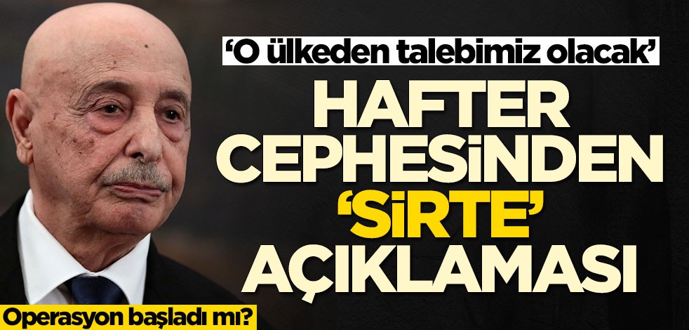 Hafter cephesinden Sirte açıklaması! 'O ülkeden talebimiz olacak'