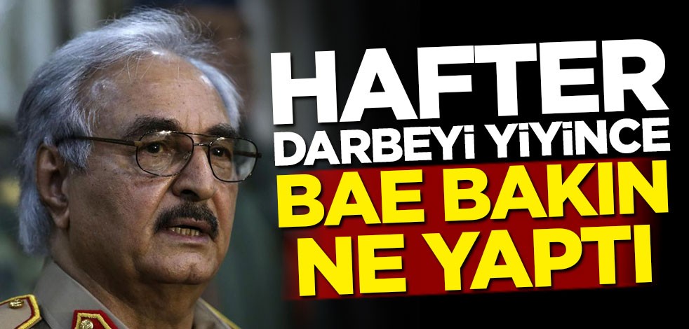 Hafter darbeyi yiyince BAE bakın ne yaptı