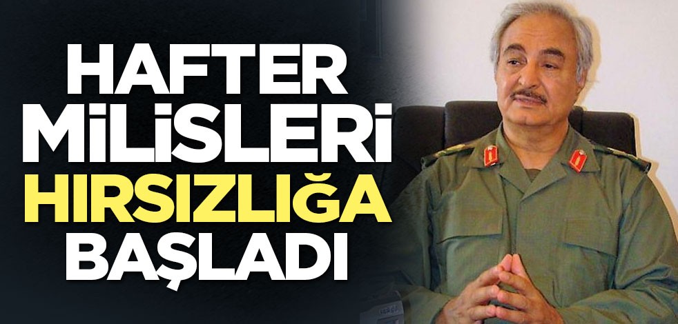 Hafter milisleri hırsızlığa başladı