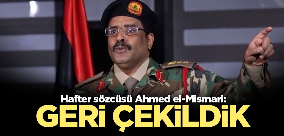 Hafter sözcüsü Ahmed el-Mismari: Geri çekildik