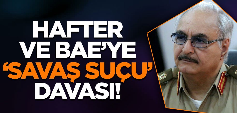 Hafter ve BAE'ye 'savaş suçu' davası