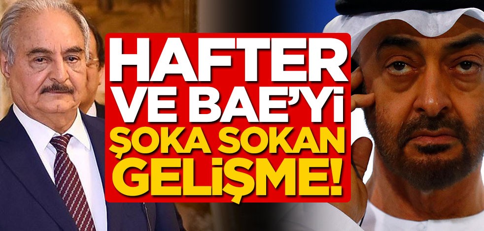 Hafter ve BAE'yi şoka sokan gelişme!