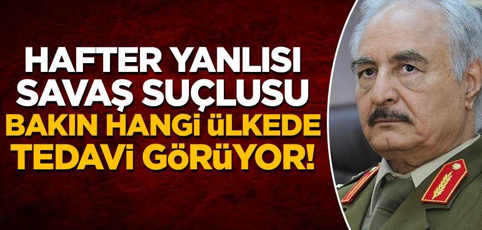 Hafter yanlısı savaş suçlusu, bakın hangi ülkede tedavi görüyor!