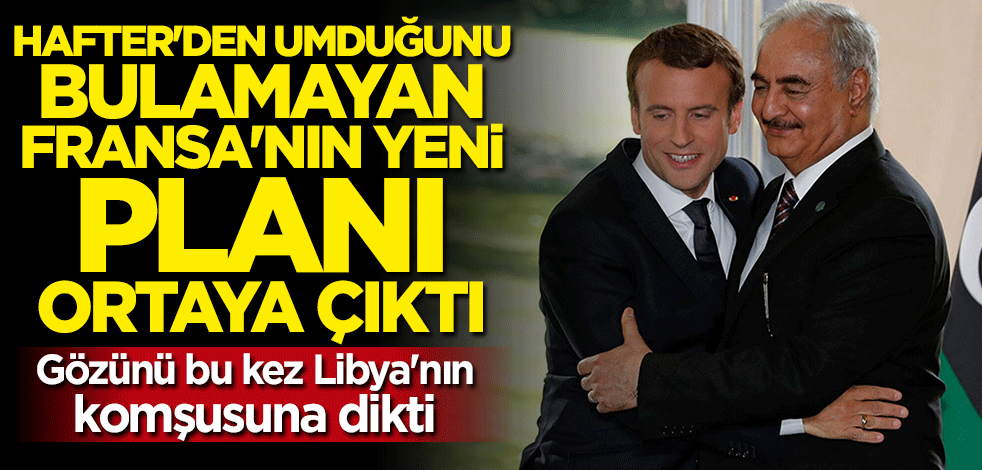 Hafter'den umduğunu bulamayan Fransa'nın yeni planı ortaya çıktı: Gözünü Libya'nın komşusuna dikti