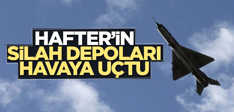 Hafter’in silah depolarına hava saldırısı düzenlendi