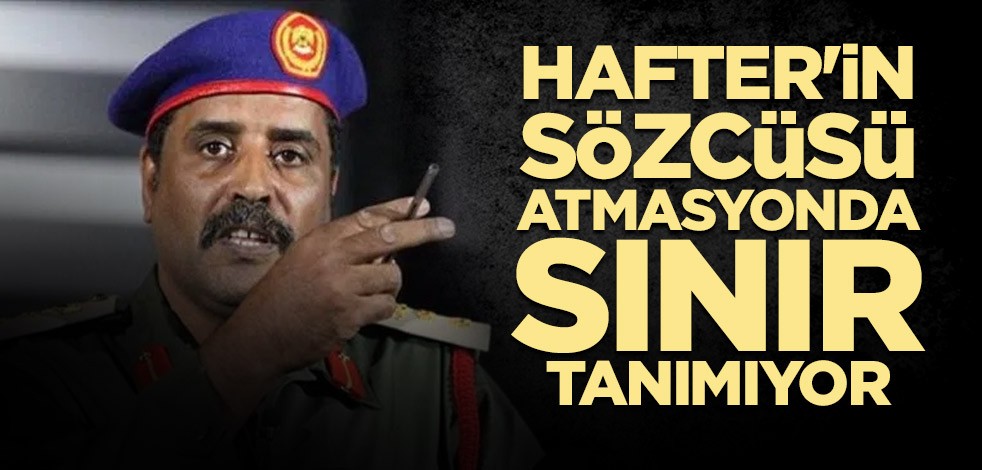 Hafter'in sözcüsünden Türkiye karşıtı propaganda