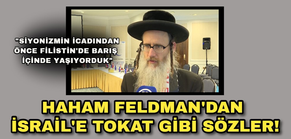 Haham Feldman'dan İsrail'e tokat gibi sözler! "Siyonizmin icadından önce Filistin'de barış içinde yaşıyorduk"
