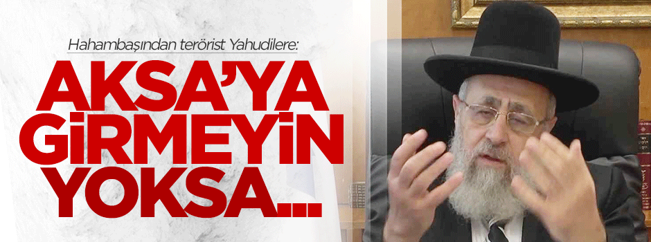 Hahambaşından yahudilere: Mescid-i Aksa'ya girmeyin, yoksa...
