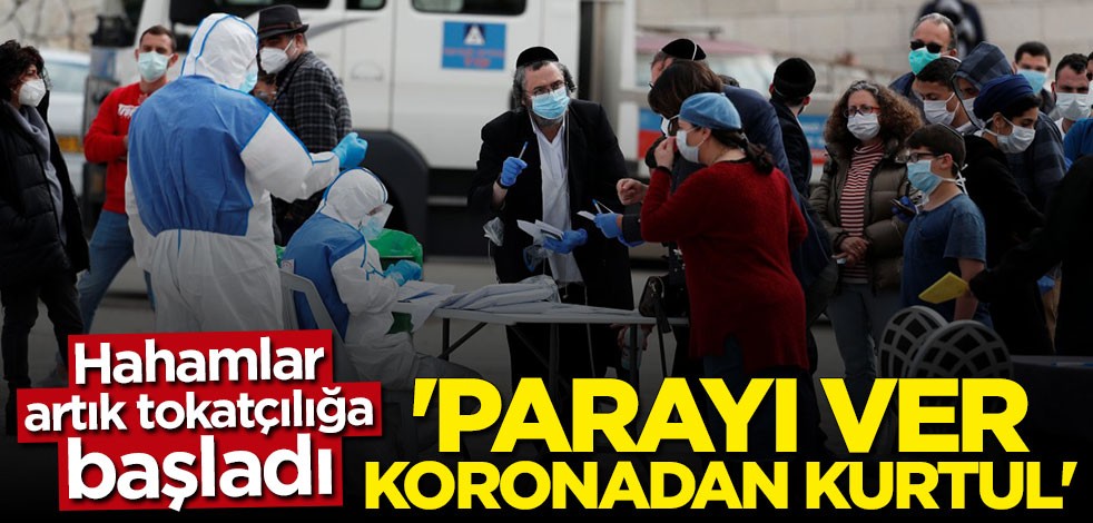 Hahamlar tokatçılığa başladı: Parayı ver koronadan kurtul