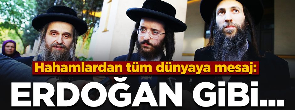 Hahamlardan tüm dünya liderlerine mesaj: "Erdoğan'ın yaptığı gibi yapın"