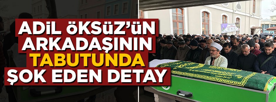 Hain Adil Öksüz'ün arkadaşının tabutunda şok eden görüntü