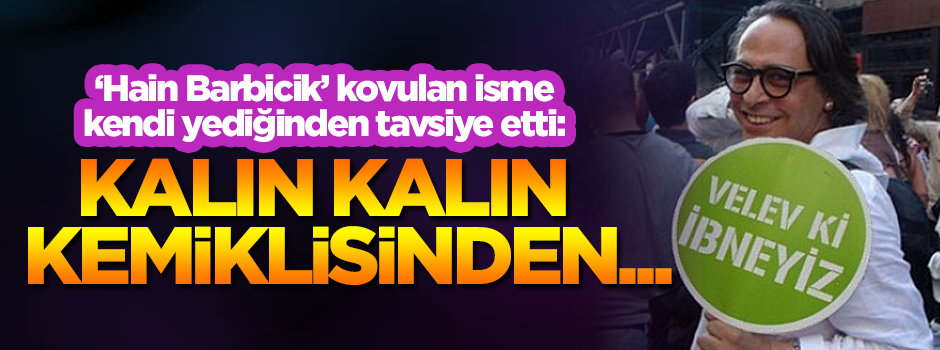 'Hain Barbicik' Şansal, kovulan isme kendi yediğinden tavsiye etti: Kalın kalın kemiklisinden