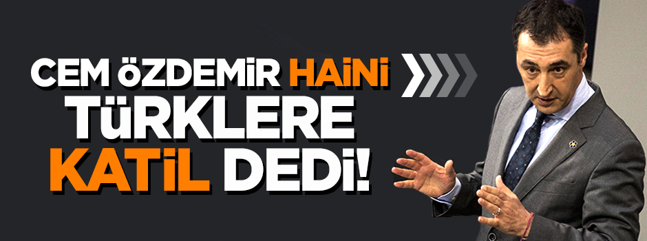 Hain Cem Özdemir Türklere katil dedi!