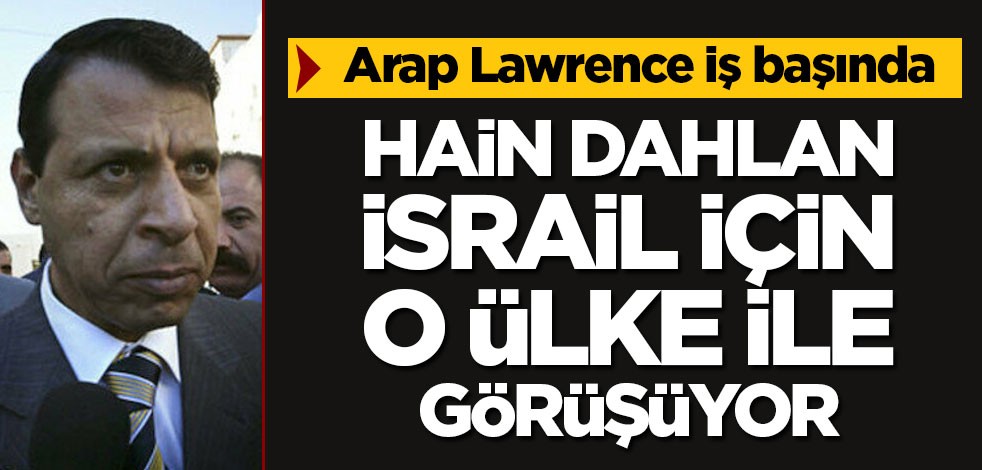 Hain Dahlan İsrail için o ülke ile görüşüyor