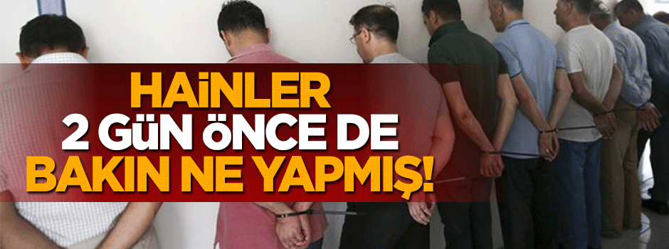 Hain darbeciler darbe girişiminde önce bunu da yapmışlar!
