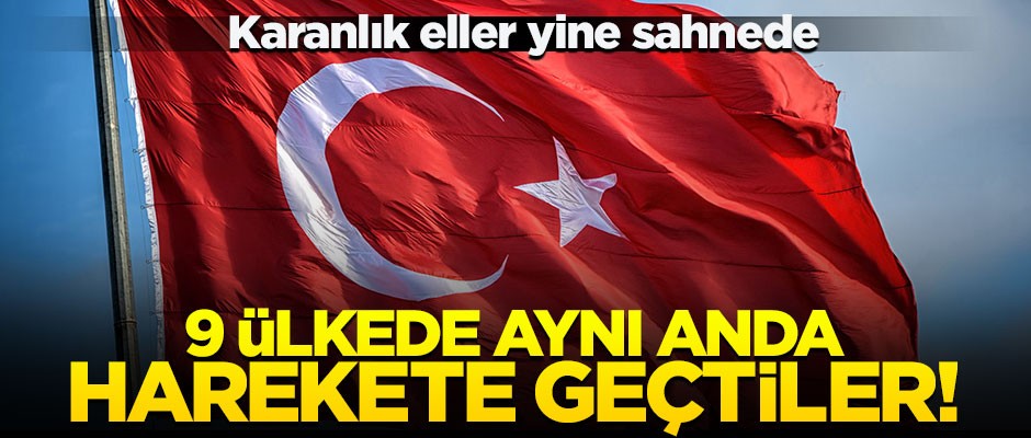 Karanlık eller yine sahnede! 9 ülkede Türkiye'ye karşı harekete geçtiler
