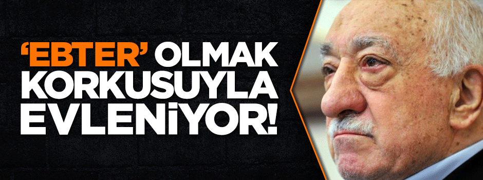 Hain FETO ‘soysuz’ olma korkusuyla evleniyor!