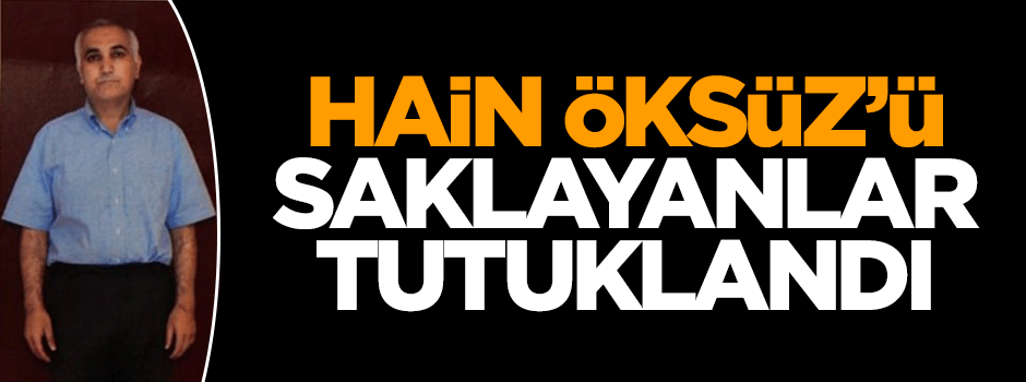 Hain Öksüz'ü saklayanlar tutuklandı