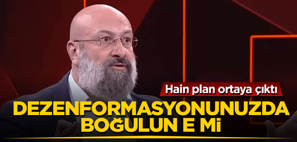 Hain plan ortaya çıktı! Yaptığınız dezenformasyonda boğulun e mi