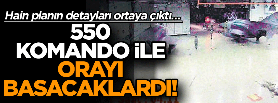 Hain planın detayları ortaya çıktı… 550 komando ile Külliye’yi basacaklardı!