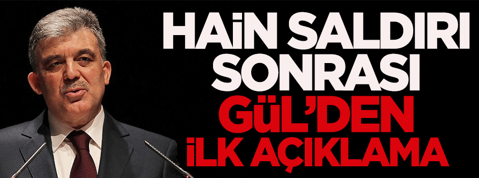 Hain saldırı sonrası Abdullah Gül'den ilk açıklama