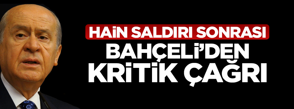 Hain saldırı sonrası Bahçeli'den kritik çağrı