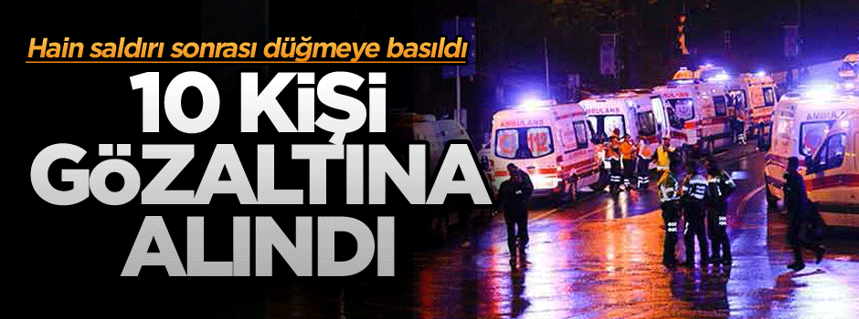Hain saldırı sonrası derhal düğmeye basıldı: 10 kişi yakalandı