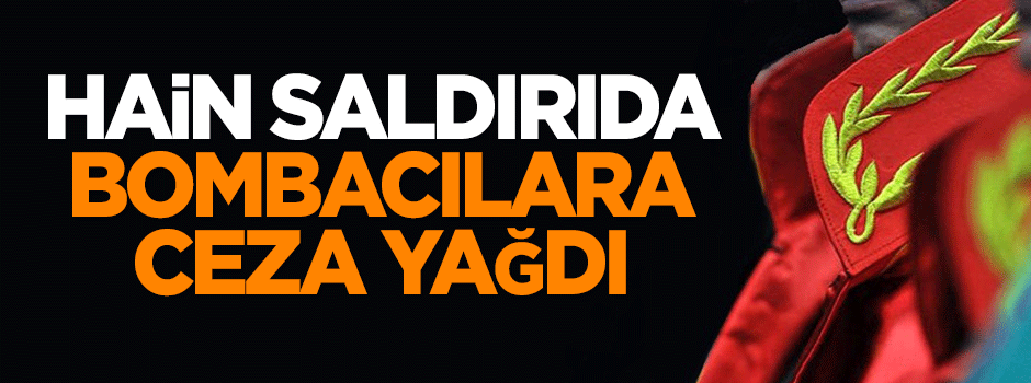 Hain saldırıda bombacılara ceza yağdı