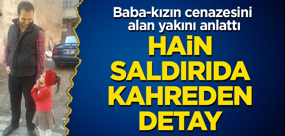Hain saldırıda kahreden detay! Cenazeyi alan yakını anlattı