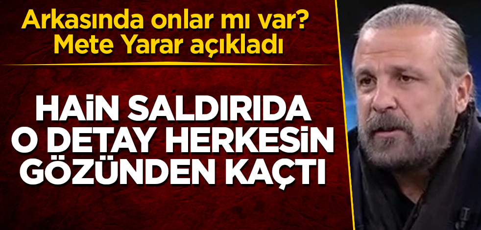 Hain saldırıda o detay herkesin gözünden kaçtı! Arkasında onlar mı var? Mete Yarar açıkladı