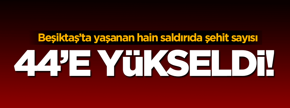 Hain saldırıda şehit sayısı 44'e yükseldi