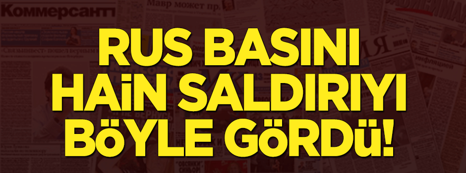 Hain saldırıyı Rus basını böyle gördü