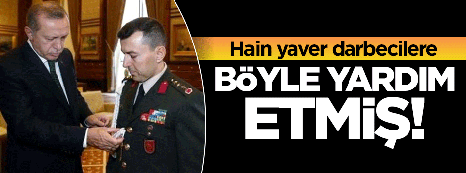 Hain yaver darbecilere böyle yardım etmiş!