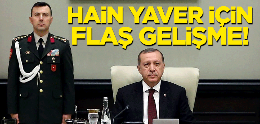Hain yaver için flaş gelişme!