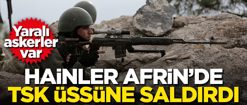 Hainler Afrin'de TSK üssüne saldırdı! Yaralılar var