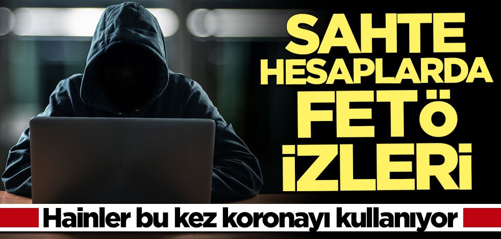 Hainler bu kez koronavirüsü kullanıyor: Sahte hesaplarda FETÖ izleri