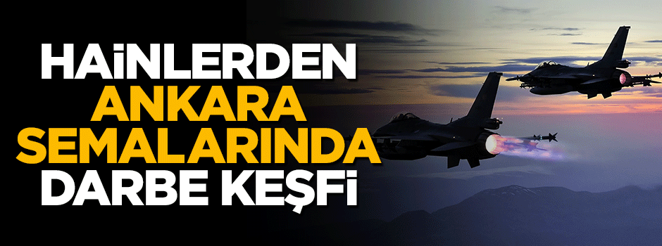 Hainlerden Ankara semalarında darbe keşfi