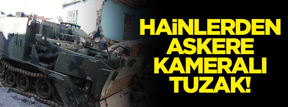 Hainlerden askere kameralı tuzak!