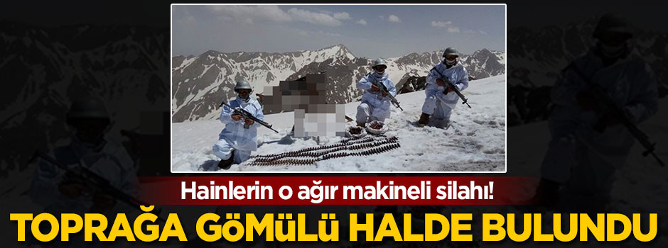 Hainlerin ağır makineli silahı toprağa gömülü olarak bulundu