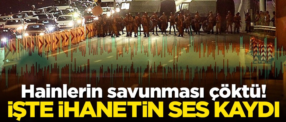 Hainlerin savunması çöktü! İşte ihanetin ses kaydı