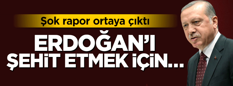 Hainlerin şok raporu ortaya çıktı! Cumhurbaşkanı Erdoğan'ı şehit etmek için...