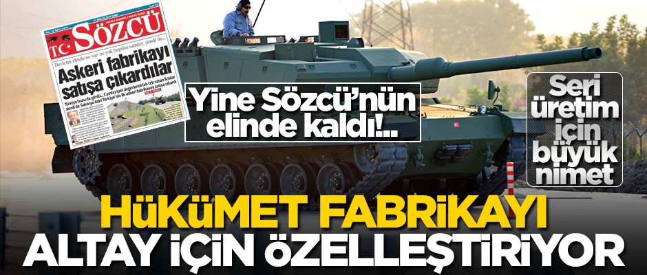 Hainlerin 'Sözcü'sünden fabrika çarpıtması! Hükümet Altay tankı için fabrikayı özelleştirecek