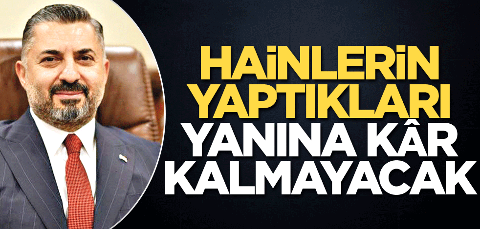 Hainlerin yaptıkları yanına kâr kalmayacak