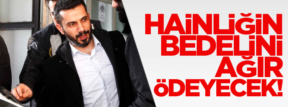Hainliğin bedelini ağır ödeyecek!